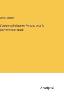 Hardcover L'église catholique en Pologne sous le gouvernement russe [French] Book