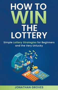 Paperback How to Win the Lottery: Simple Lottery Strategies for Beginners and the Very Unlucky Book