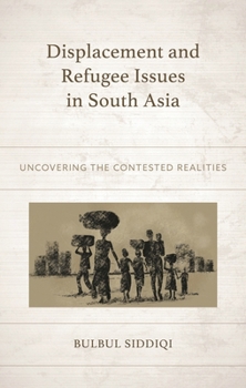 Hardcover Displacement and Refugee Issues in South Asia: Uncovering the Contested Realities Book