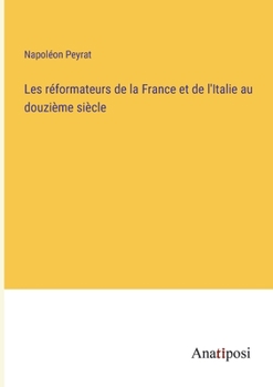 Les réformateurs de la France et de l'Italie au douzième siècle