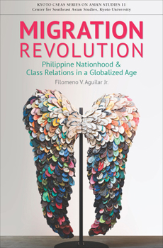 Migration Revolution: Philippine Nationhood and Class Relations in a Globalized Age - Book  of the Kyoto CSEAS Series on Asian Studies