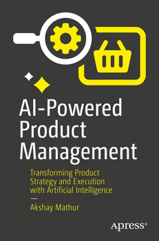 Paperback AI-Powered Product Management: Transforming Product Strategy and Execution with Artificial Intelligence Book
