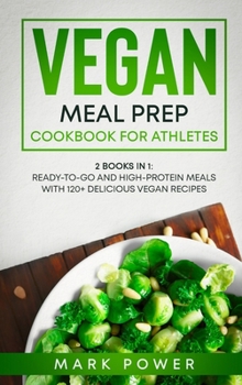 Hardcover Vegan Meal Prep Cookbook for Athletes: 2 Books in 1: Ready-to-Go and High-Protein Meals with 120+ Delicious Vegan Recipes Book