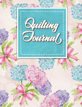Paperback Quilting Journal: Quilt Journal Planner, Quilt Pattern Books, Quilting Daily, Hydrangea Flower Cover Book