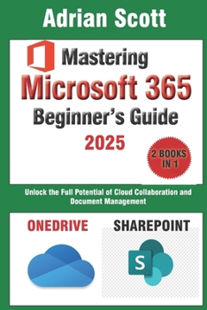 Paperback Mastering Microsoft 365: A Comprehensive Beginner's Guide to OneDrive and SharePoint: Unlock the Full Potential of Cloud Collaboration and Docu Book