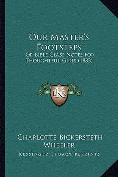 Paperback Our Master's Footsteps: Or Bible Class Notes For Thoughtful Girls (1883) Book