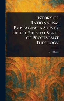 History of Rationalism Embracing a Survey of the Present State of Protestant Theology