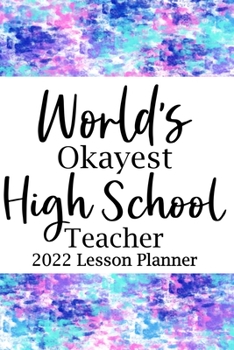 Paperback World's Okayest High School 2022 Lesson Planner: Lesson Planner Updated Weekly Monthly, Daily Planner Book, New Teacher Planner Book