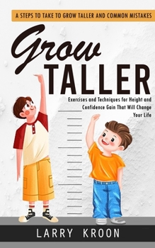 Paperback Grow Taller: Steps to Take to Grow Taller and Common Mistakes (Exercises and Techniques for Height and Confidence Gain That Will Change Your Life) Book