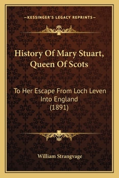 Paperback History Of Mary Stuart, Queen Of Scots: To Her Escape From Loch Leven Into England (1891) Book