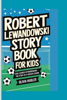 ROBERT LEWANDOWSKI STORY BOOK FOR KIDS: Goal Scorer Extraordinaire .. The Story of a Soccer Legend