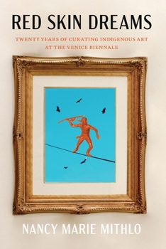 Red Skin Dreams: Twenty Years of Curating Indigenous Art at the Venice Biennale