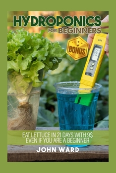 Paperback Hydroponics For Beginners: Eat lettuce in 21 days with 25usd even if you are a beginner + BONUS! Seed calendar for hydroponics Book
