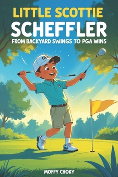 Paperback Little Scottie Scheffler: FROM BACKYARD SWINGS TO PGA WINS: A Motivational Sports Story for Boys and Girls Who Love Golf Book