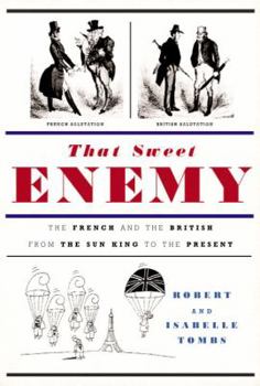 Hardcover That Sweet Enemy: The French and the British from the Sun King to the Present Book