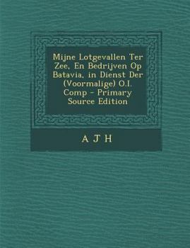 Paperback Mijne Lotgevallen Ter Zee, En Bedrijven Op Batavia, in Dienst Der (Voormalige) O.I. Comp - Primary Source Edition [Dutch] Book