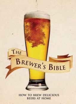 Spiral-bound The Brewer's Bible: How to Brew Delicious Beers at Home Book