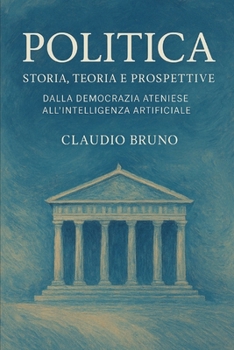 Paperback Politica: Storia, Teoria e Prospettive. Dalla Democrazia Ateniese all'Intelligenza Artificiale [Italian] Book