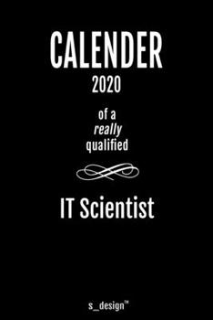 Calendar 2020 for IT Scientists / IT Scientist: Weekly Planner / Diary / Journal for the whole year. Space for Notes, Journal Writing, Event Planning, Quotes and Memories