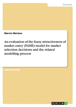 An evaluation of the fuzzy attractiveness of market entry (FAME) model for market selection decisions and the related modelling process