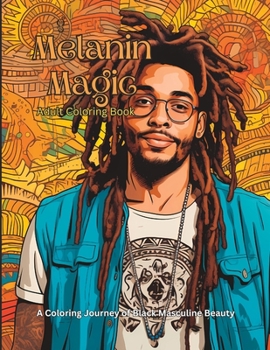 Melanin Magic Adult Coloring Book: A Coloring Journey of Black Masculine Beauty