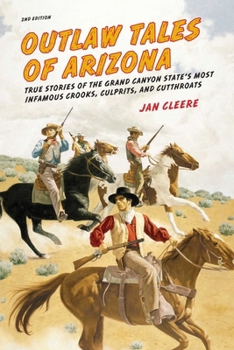 Outlaw Tales of Arizona: True Stories of Arizona's Most Famous Robbers, Rustlers, and Bandits (Outlaw Tales Series)