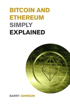 Paperback Bitcoin and Ethereum Simply Explained: A Discussion on the 2 Most Important Cryptocurrency - Learn how the Blockchain is Changing the World of Finance Book