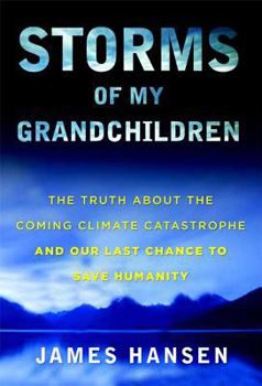 Hardcover Storms of My Grandchildren: The Truth about the Coming Climate Catastrophe and Our Last Chance to Save Humanity Book