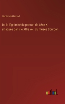 De la légitimité du portrait de Léon X, attaquée dans le XIIIe vol. du musée Bourbon (French Edition)