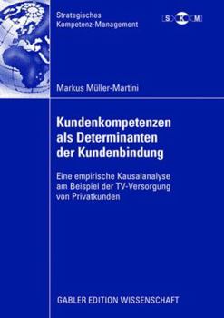 Paperback Kundenkompetenzen ALS Determinanten Der Kundenbindung: Eine Empirische Kausalanalyse Am Beispiel Der Tv-Versorgung Von Privatkunden [German] Book