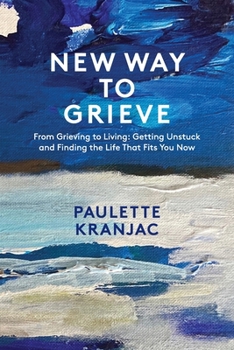 Paperback New Way to Grieve: From Grieving to Living: Getting Unstuck and Finding the Life that Fits You Now Book