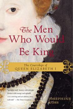 Paperback The Men Who Would Be King: The Courtships of Queen Elizabeth I Book