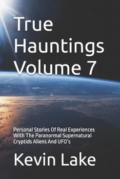 Paperback True Hauntings Volume 7: Personal Stories Of Real Experiences With The Paranormal Supernatural Cryptids Aliens And UFO's Book