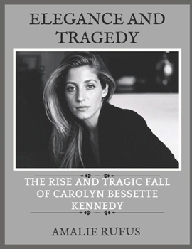 Paperback Elegance and Tragedy: The Rise and Tragic Fall of Carolyn Bessette Kennedy Book