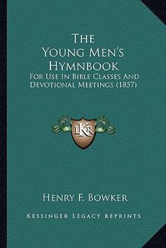 Paperback The Young Men's Hymnbook: For Use In Bible Classes And Devotional Meetings (1857) Book