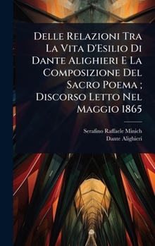 Delle Relazioni Tra La Vita D'Esilio Di Dante Alighieri E La Composizione Del Sacro Poema; Discorso Letto Nel Maggio 1865 (Italian Edition)