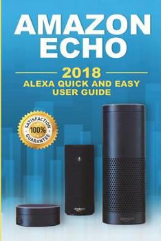 Paperback Amazon Echo: 2018 Alexa Quick and Easy User Guide Book