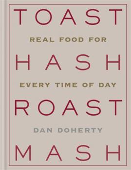 Hardcover Toast Hash Roast Mash: Real Food for Every Time of Day Book