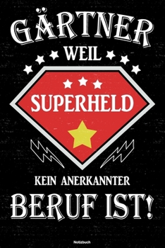 G�rtner weil Superheld kein anerkannter Beruf ist! Notizbuch: G�rtner Journal DIN A5 liniert 120 Seiten Geschenk