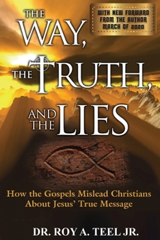 Paperback The Way, The Truth, and The Lies: How the Gospels Mislead Christians About Jesus' True Message Book