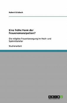 Paperback Eine frühe Form der Frauenemanzipation?: Die religiöse Frauenbewegung im Hoch- und Spätmittelalter [German] Book