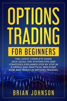 Paperback Options Trading for Beginners: The Latest Complete Guide 2019/20, All the Systems, Tips, and Strategies, Explained Step by Step in a Simple and Pract Book