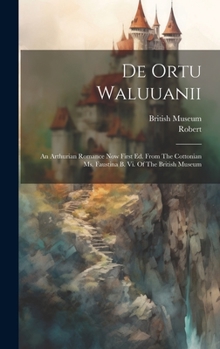 Hardcover De Ortu Waluuanii: An Arthurian Romance Now First Ed. From The Cottonian Ms. Faustina B. Vi. Of The British Museum Book