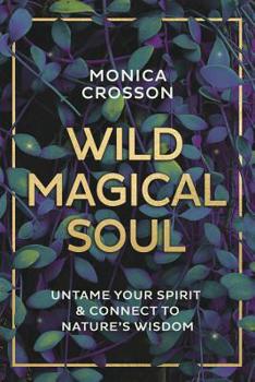 Paperback Wild Magical Soul: Untame Your Spirit & Connect to Nature's Wisdom Book