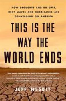 Hardcover This Is the Way the World Ends: How Droughts and Die-Offs, Heat Waves and Hurricanes Are Converging on America Book