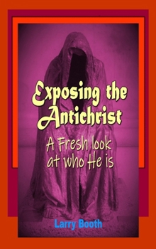 Hardcover Exposing the Antichrist- A fresh look at who he is Book