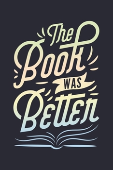 The Book Was Better: Book Lined Notebook, Journal, Organizer, Diary, Composition Notebook, Gifts for Book Lovers and Readers