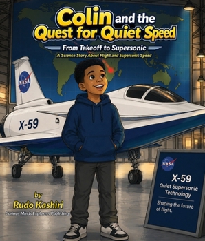 Colin and the Quest for Quiet Speed: From Takeoff to Supersonic: A Science Story About Flight and Supersonic Speed