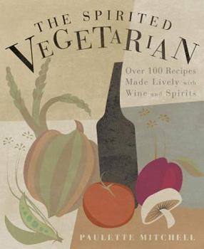 Paperback The Spirited Vegetarian: Over 100 Recipes Made Lively with Wine and Spirits Book