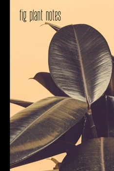 fig plant notes: small lined Figs Notebook / Travel Journal to write in (6'' x 9'') 120 pages